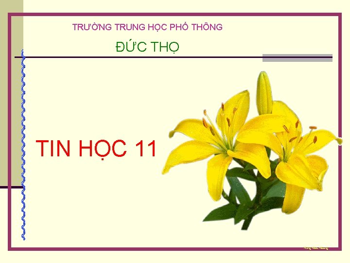 TRƯỜNG TRUNG HỌC PHỔ THÔNG ĐỨC THỌ TIN HỌC 11 Ñaëng Höõu Hoaøng 