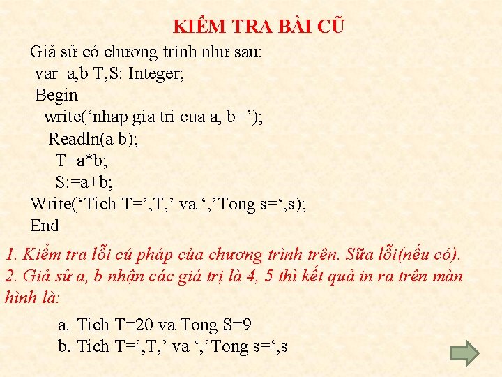 KIỂM TRA BÀI CŨ Giả sử có chương trình như sau: var a, b