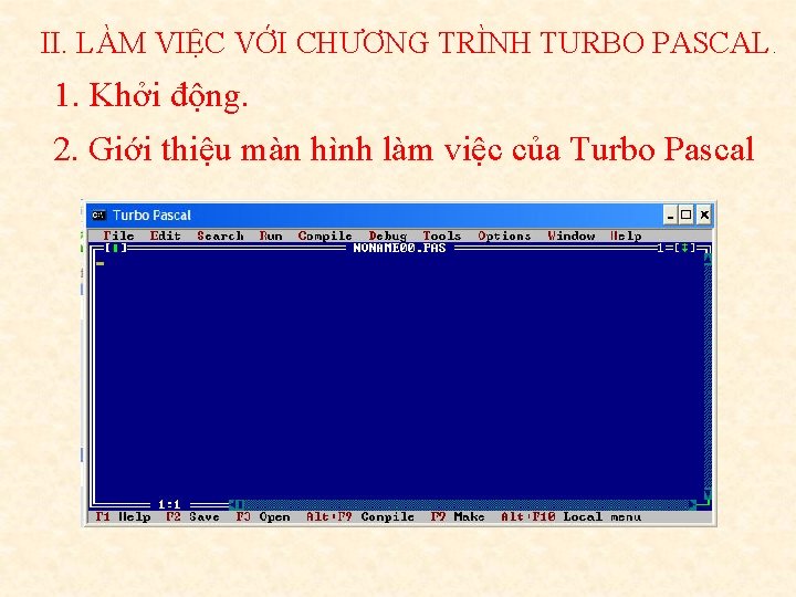 II. LÀM VIỆC VỚI CHƯƠNG TRÌNH TURBO PASCAL. 1. Khởi động. 2. Giới thiệu