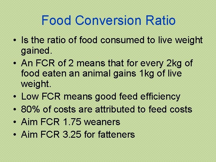 Food Conversion Ratio • Is the ratio of food consumed to live weight gained.