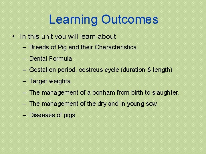 Learning Outcomes • In this unit you will learn about – Breeds of Pig