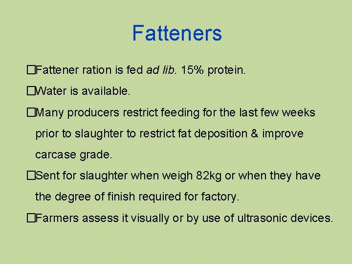Fatteners �Fattener ration is fed ad lib. 15% protein. �Water is available. �Many producers