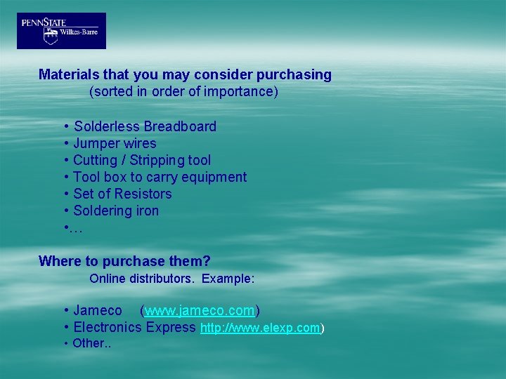 Materials that you may consider purchasing (sorted in order of importance) • Solderless Breadboard