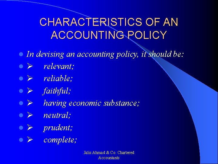 CHARACTERISTICS OF AN ACCOUNTING POLICY l l l l In devising an accounting policy,