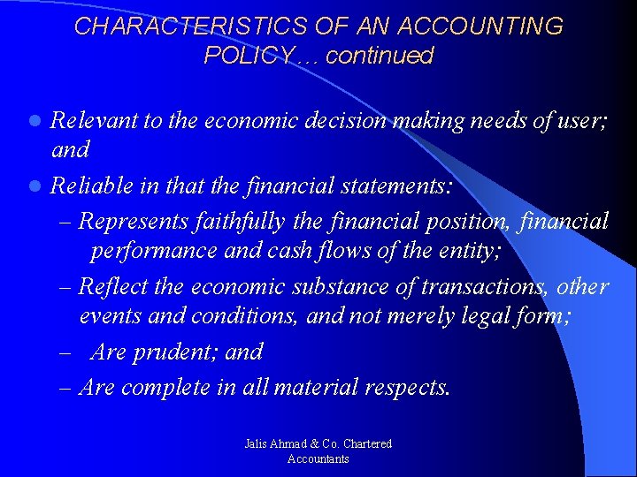 CHARACTERISTICS OF AN ACCOUNTING POLICY… continued Relevant to the economic decision making needs of