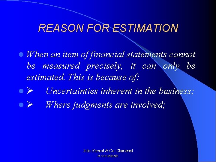 REASON FOR ESTIMATION l When an item of financial statements cannot be measured precisely,
