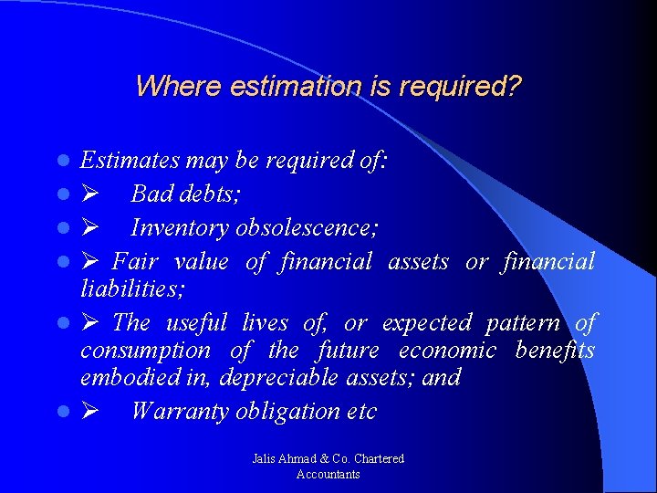 Where estimation is required? l l l Estimates may be required of: Ø Bad