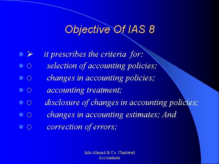 Objective Of IAS 8 l l l l Ø it prescribes the criteria for: