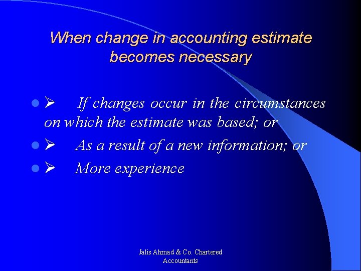 When change in accounting estimate becomes necessary l Ø If changes occur in the