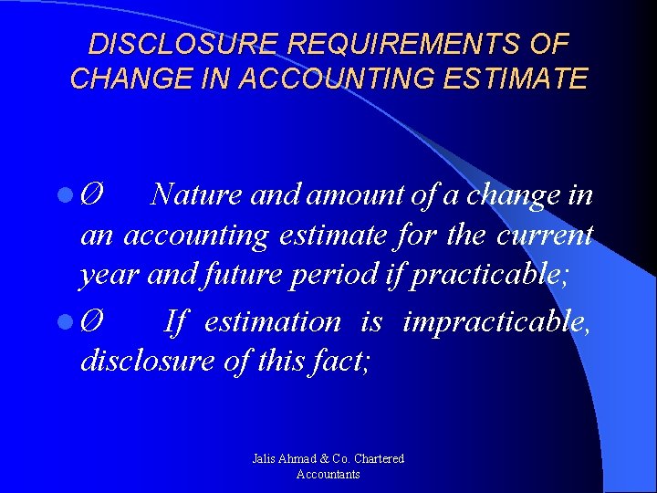 DISCLOSURE REQUIREMENTS OF CHANGE IN ACCOUNTING ESTIMATE l Ø Nature and amount of a