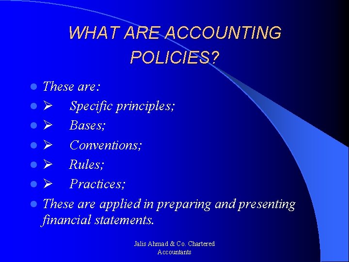 WHAT ARE ACCOUNTING POLICIES? l l l l These are: Ø Specific principles; Ø