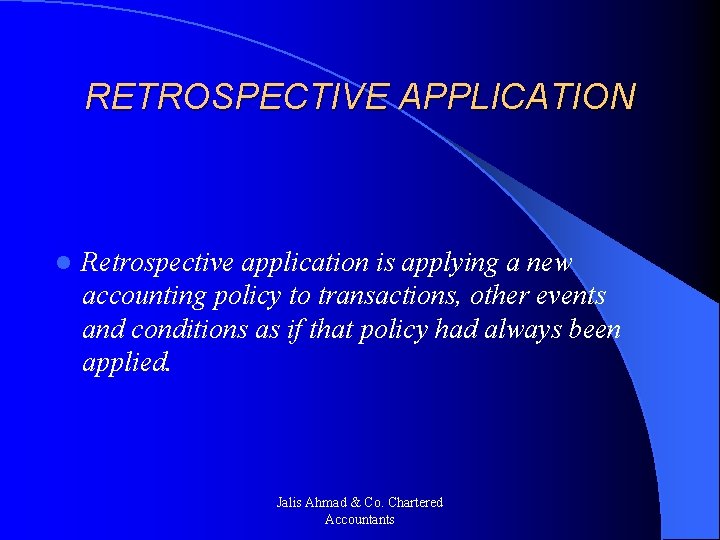 RETROSPECTIVE APPLICATION l Retrospective application is applying a new accounting policy to transactions, other