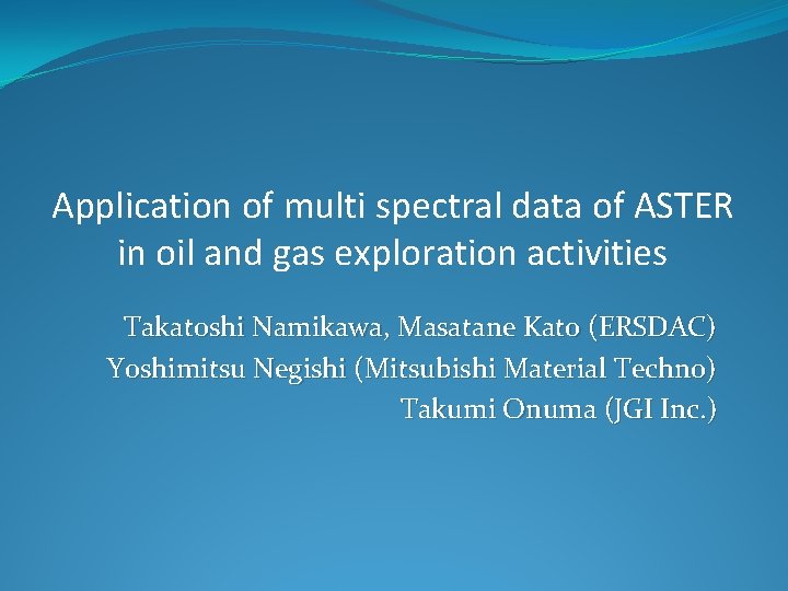 Application of multi spectral data of ASTER in oil and gas exploration activities Takatoshi