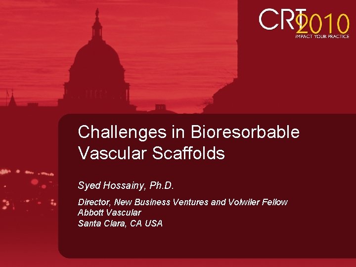 Challenges in Bioresorbable Vascular Scaffolds Syed Hossainy, Ph. D. Director, New Business Ventures and