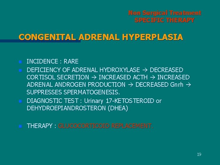 Non Surgical Treatment SPECIFIC THERAPY CONGENITAL ADRENAL HYPERPLASIA n n INCIDENCE : RARE DEFICIENCY