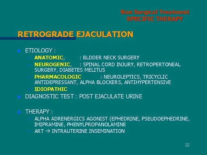 Non Surgical Treatment SPECIFIC THERAPY RETROGRADE EJACULATION n ETIOLOGY : – ANATOMIC, : BLDDER