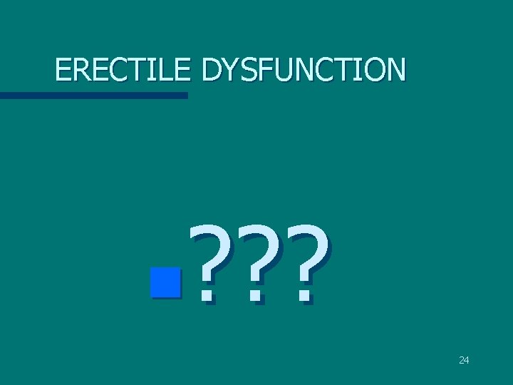 ERECTILE DYSFUNCTION ? ? ? n 24 