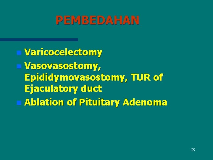 PEMBEDAHAN Varicocelectomy n Vasovasostomy, Epididymovasostomy, TUR of Ejaculatory duct n Ablation of Pituitary Adenoma