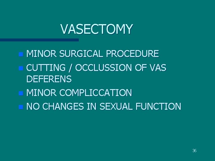 VASECTOMY MINOR SURGICAL PROCEDURE n CUTTING / OCCLUSSION OF VAS DEFERENS n MINOR COMPLICCATION