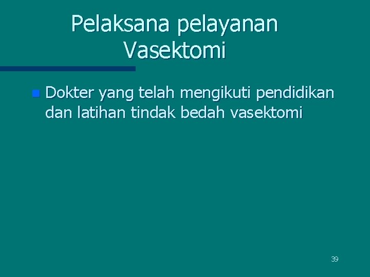 Pelaksana pelayanan Vasektomi n Dokter yang telah mengikuti pendidikan dan latihan tindak bedah vasektomi