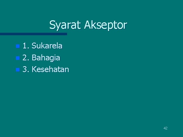 Syarat Akseptor 1. Sukarela n 2. Bahagia n 3. Kesehatan n 42 