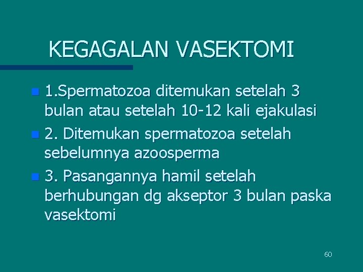 KEGAGALAN VASEKTOMI 1. Spermatozoa ditemukan setelah 3 bulan atau setelah 10 -12 kali ejakulasi