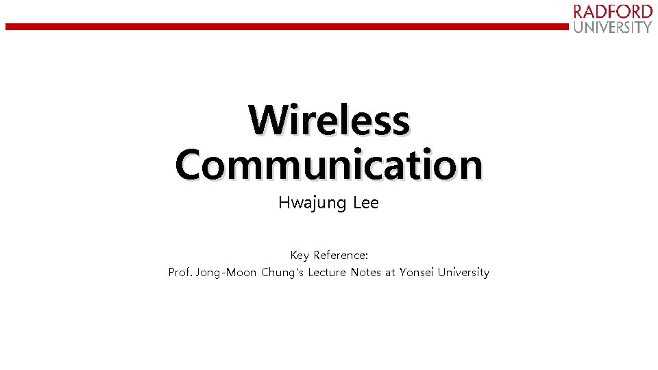 Wireless Communication Hwajung Lee Key Reference: Prof. Jong-Moon Chung’s Lecture Notes at Yonsei University