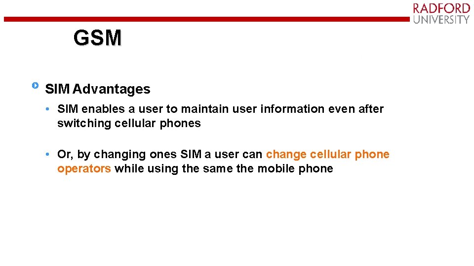 GSM SIM Advantages • SIM enables a user to maintain user information even after