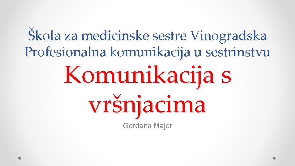 Škola za medicinske sestre Vinogradska Profesionalna komunikacija u sestrinstvu Komunikacija s vršnjacima Gordana Major