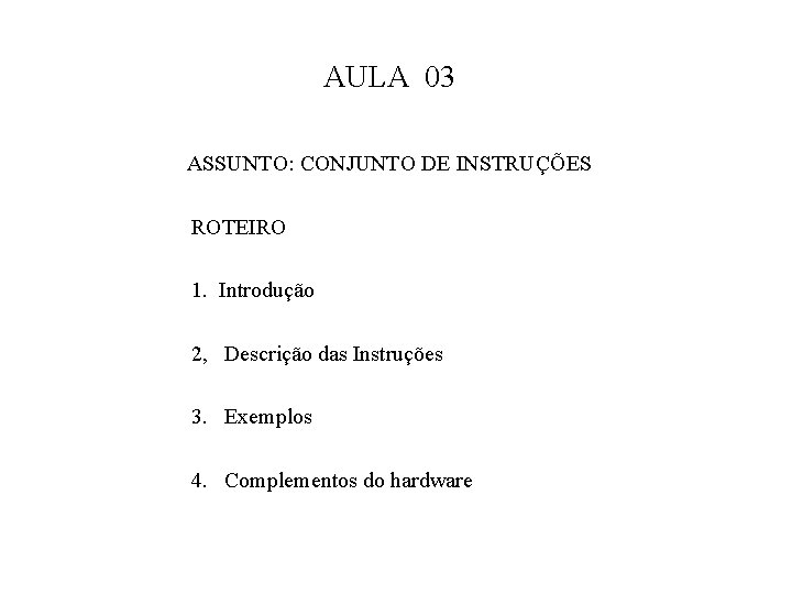 AULA 03 ASSUNTO: CONJUNTO DE INSTRUÇÕES ROTEIRO 1. Introdução 2, Descrição das Instruções 3.