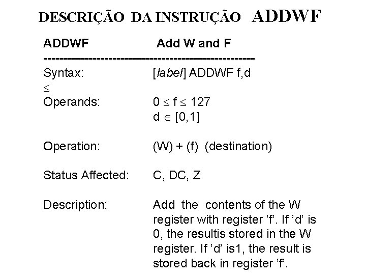 DESCRIÇÃO DA INSTRUÇÃO ADDWF Add W and F --------------------------Syntax: [label] ADDWF f, d Operands: