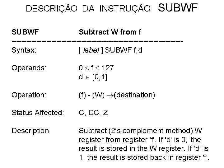 DESCRIÇÃO DA INSTRUÇÃO SUBWF Subtract W from f ----------------------------------Syntax: [ label ] SUBWF f,