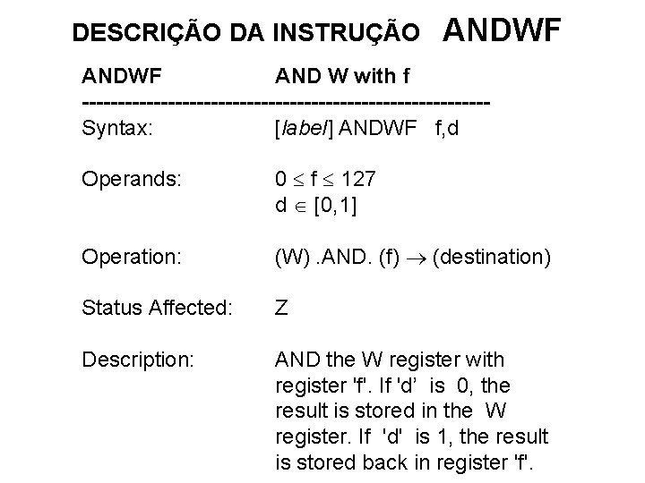 DESCRIÇÃO DA INSTRUÇÃO ANDWF AND W with f ----------------------------Syntax: [label] ANDWF f, d Operands: