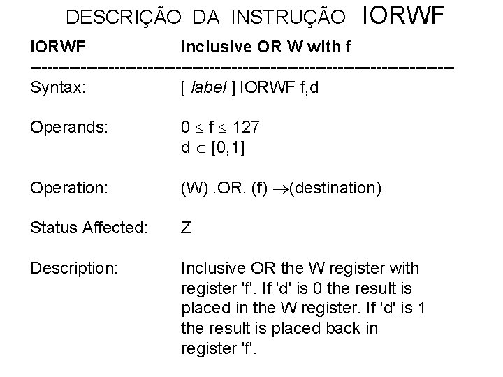 DESCRIÇÃO DA INSTRUÇÃO IORWF Inclusive OR W with f --------------------------------------Syntax: [ label ] IORWF