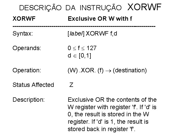 DESCRIÇÃO DA INSTRUÇÃO XORWF Exclusive OR W with f -----------------------------------Syntax: [label] XORWF f, d
