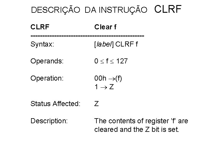 DESCRIÇÃO DA INSTRUÇÃO CLRF Clear f ------------------------Syntax: [label] CLRF f Operands: 0 f 127