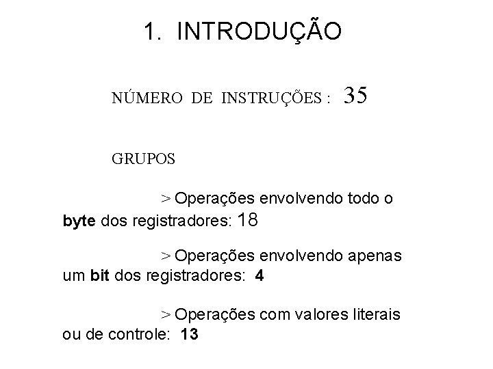 1. INTRODUÇÃO NÚMERO DE INSTRUÇÕES : 35 GRUPOS > Operações envolvendo todo o byte