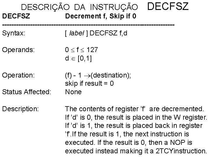 DESCRIÇÃO DA INSTRUÇÃO DECFSZ Decrement f, Skip if 0 -------------------------------------Syntax: [ label ] DECFSZ