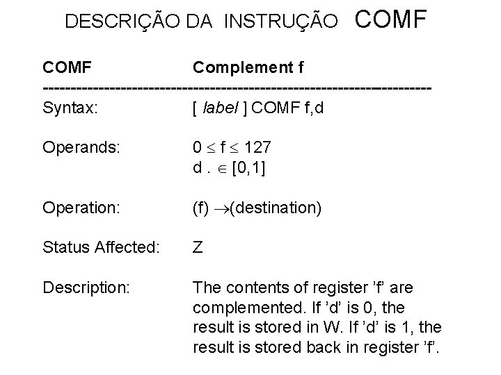 DESCRIÇÃO DA INSTRUÇÃO COMF Complement f -----------------------------------Syntax: [ label ] COMF f, d Operands: