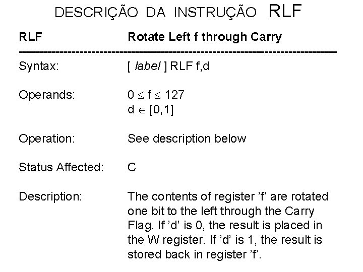 DESCRIÇÃO DA INSTRUÇÃO RLF Rotate Left f through Carry ---------------------------------------Syntax: [ label ] RLF