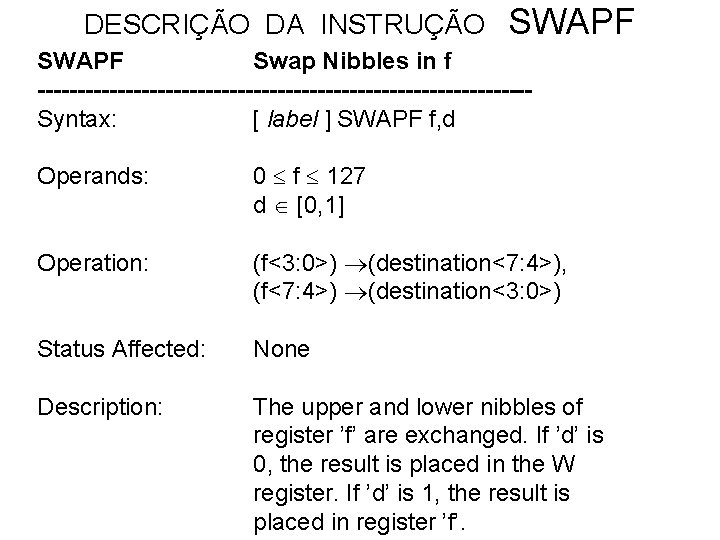 DESCRIÇÃO DA INSTRUÇÃO SWAPF Swap Nibbles in f -------------------------------Syntax: [ label ] SWAPF f,