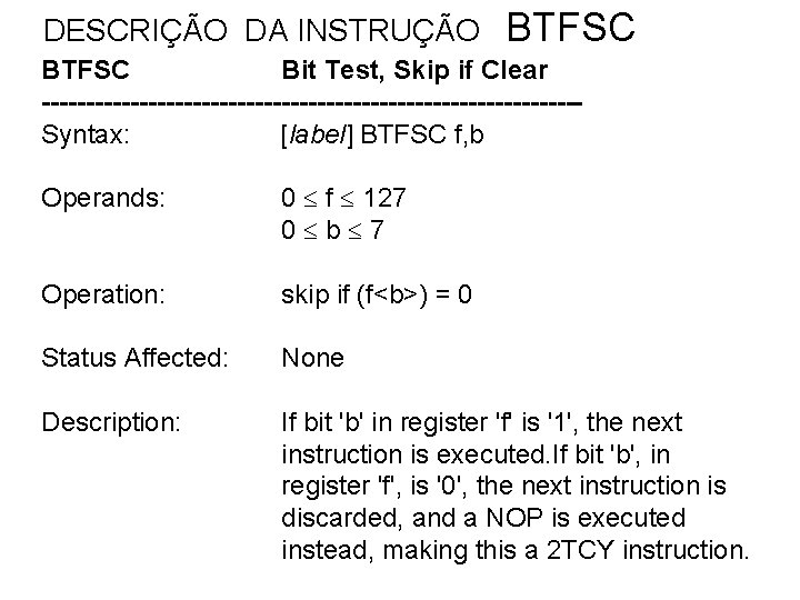 DESCRIÇÃO DA INSTRUÇÃO BTFSC Bit Test, Skip if Clear ------------------------------Syntax: [label] BTFSC f, b