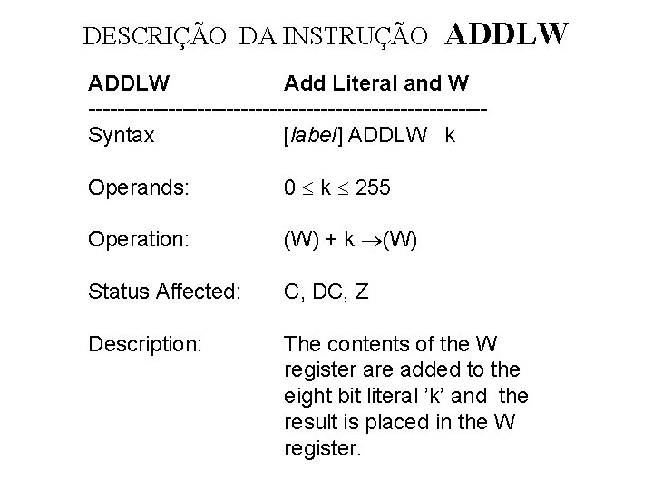 DESCRIÇÃO DA INSTRUÇÃO ADDLW Add Literal and W ---------------------------Syntax [label] ADDLW k Operands: 0