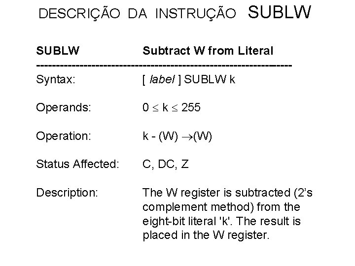 DESCRIÇÃO DA INSTRUÇÃO SUBLW Subtract W from Literal --------------------------------Syntax: [ label ] SUBLW k