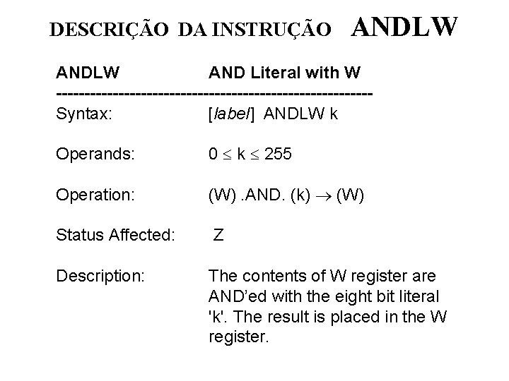 DESCRIÇÃO DA INSTRUÇÃO ANDLW AND Literal with W ----------------------------Syntax: [label] ANDLW k Operands: 0