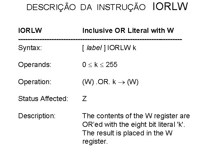 DESCRIÇÃO DA INSTRUÇÃO IORLW Inclusive OR Literal with W ----------------------------------Syntax: [ label ] IORLW