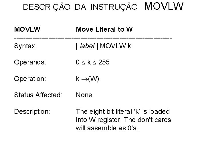 DESCRIÇÃO DA INSTRUÇÃO MOVLW Move Literal to W ----------------------------------Syntax: [ label ] MOVLW k