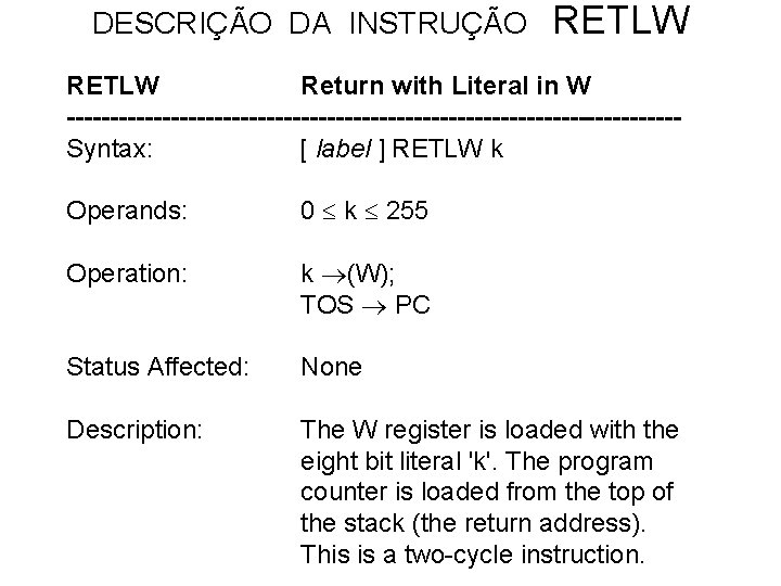 DESCRIÇÃO DA INSTRUÇÃO RETLW Return with Literal in W -----------------------------------Syntax: [ label ] RETLW