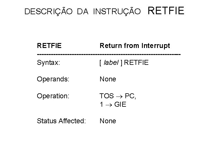 DESCRIÇÃO DA INSTRUÇÃO RETFIE Return from Interrupt -------------------------------Syntax: [ label ] RETFIE Operands: None