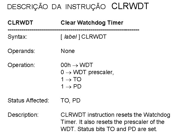 DESCRIÇÃO DA INSTRUÇÃO CLRWDT Clear Watchdog Timer ---------------------------------Syntax: [ label ] CLRWDT Operands: None